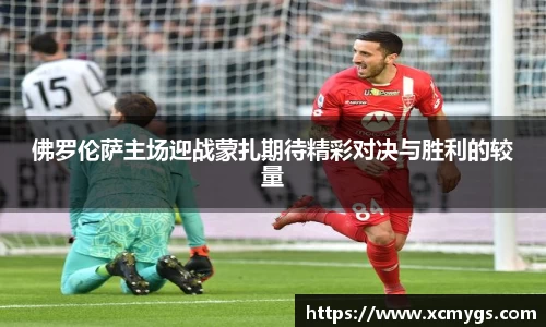 佛罗伦萨主场迎战蒙扎期待精彩对决与胜利的较量