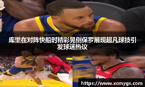 库里在对阵快船时精彩晃倒保罗展现超凡球技引发球迷热议