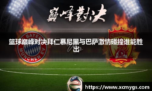 篮球巅峰对决拜仁慕尼黑与巴萨激情碰撞谁能胜出