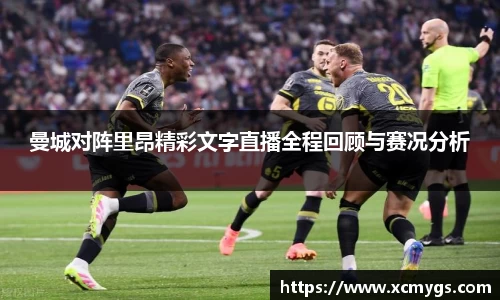 曼城对阵里昂精彩文字直播全程回顾与赛况分析