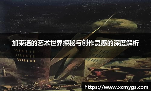 加莱诺的艺术世界探秘与创作灵感的深度解析